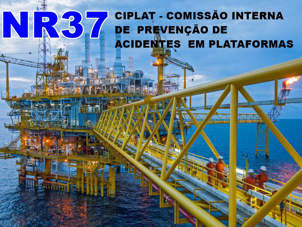 CURSO DE NR 37 CIPLAT - COMISSÃO INTERMA DE PREVENÇÃO DE ACIDENTES EM PLATAFORMAS